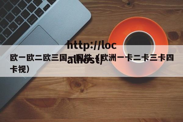 欧一欧二欧三国一国性（欧洲一卡二卡三卡四卡视）