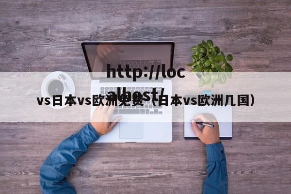 vs日本vs欧洲免费（日本vs欧洲几国）